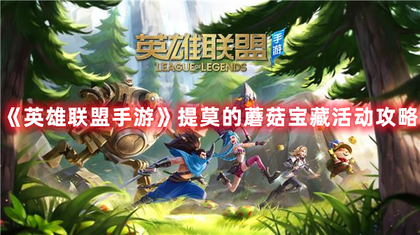 《英雄联盟手游》提莫的蘑菇宝藏活动攻略
