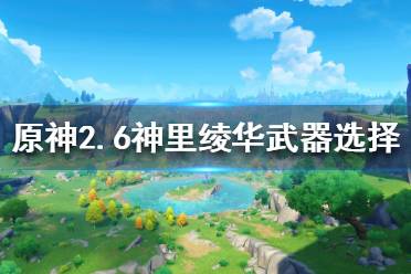 《原神》2.6神里绫华武器如何选择