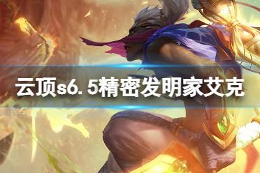 《云顶之弈》s6.5精密发明家艾克怎么玩