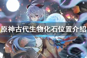 《原神》古代生物化石在哪