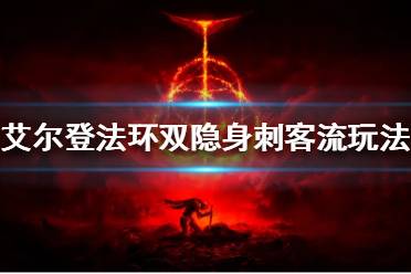 《艾尔登法环》双隐身刺客流怎么玩