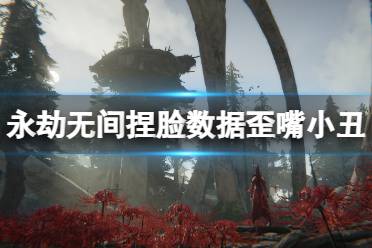 《永劫无间》捏脸数据歪嘴小丑分享 歪嘴小丑怎么捏