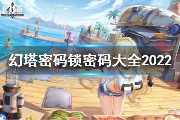 《幻塔》密码锁密码大全2022 密码锁密码汇总最新