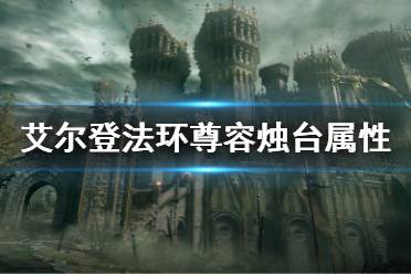 《艾尔登法环》尊容烛台属性怎么样 尊容烛台属性介绍