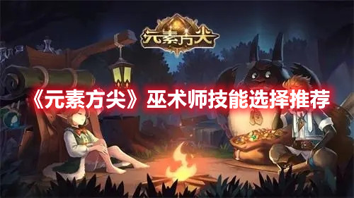 《元素方尖》巫术师技能选择推荐