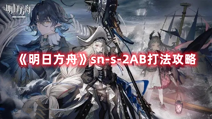 《明日方舟》sn-s-2AB打法攻略