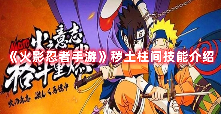 《火影忍者手游》秽土柱间技能介绍