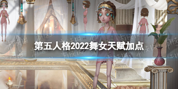 《第五人格》舞女天赋2022
